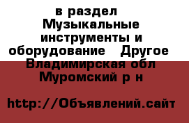  в раздел : Музыкальные инструменты и оборудование » Другое . Владимирская обл.,Муромский р-н